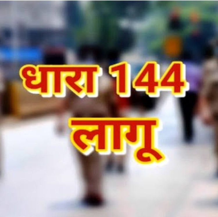 यूपी बोर्ड परीक्षा और आगामी त्योहारों से पहले जिले में धारा 144 लागू