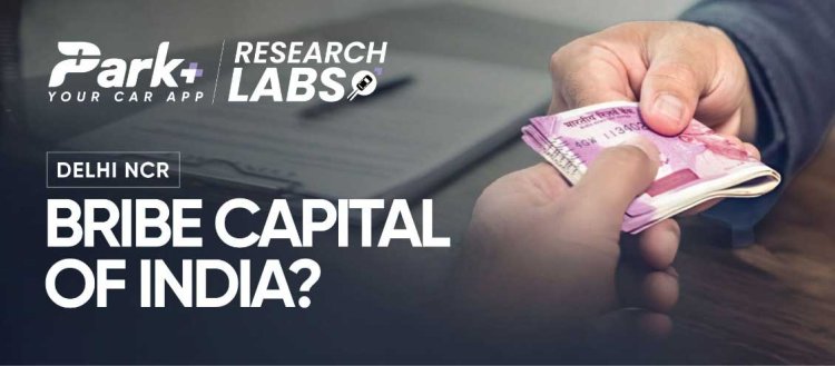 Is Delhi NCR the bribe capital of India? 64% Delhi-NCR Car drivers admit to paying a bribe, to evade fines, says Park+ survey